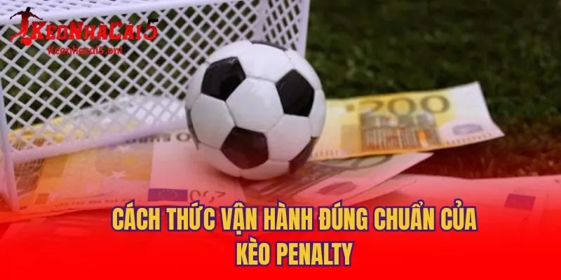 Cách thức vận hành đúng chuẩn của kèo Penalty