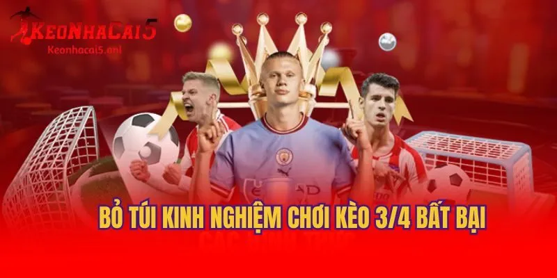 Bỏ túi kinh nghiệm chơi kèo 3/4 bất bại