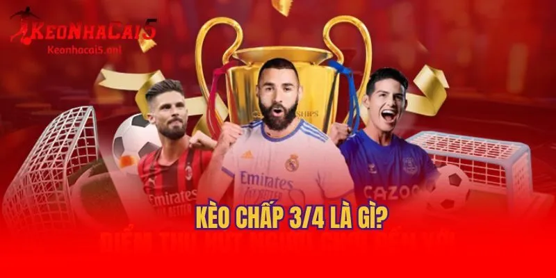 Kèo chấp 3/4 là gì?