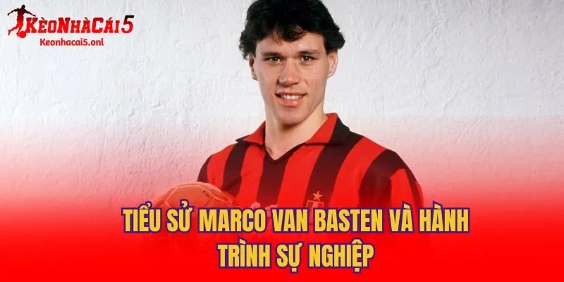 Tiểu sử Marco van Basten và hành trình sự nghiệp